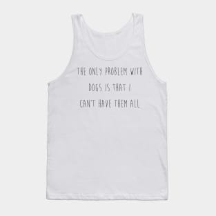 The only problem with dogs is that I can't have them all. Tank Top